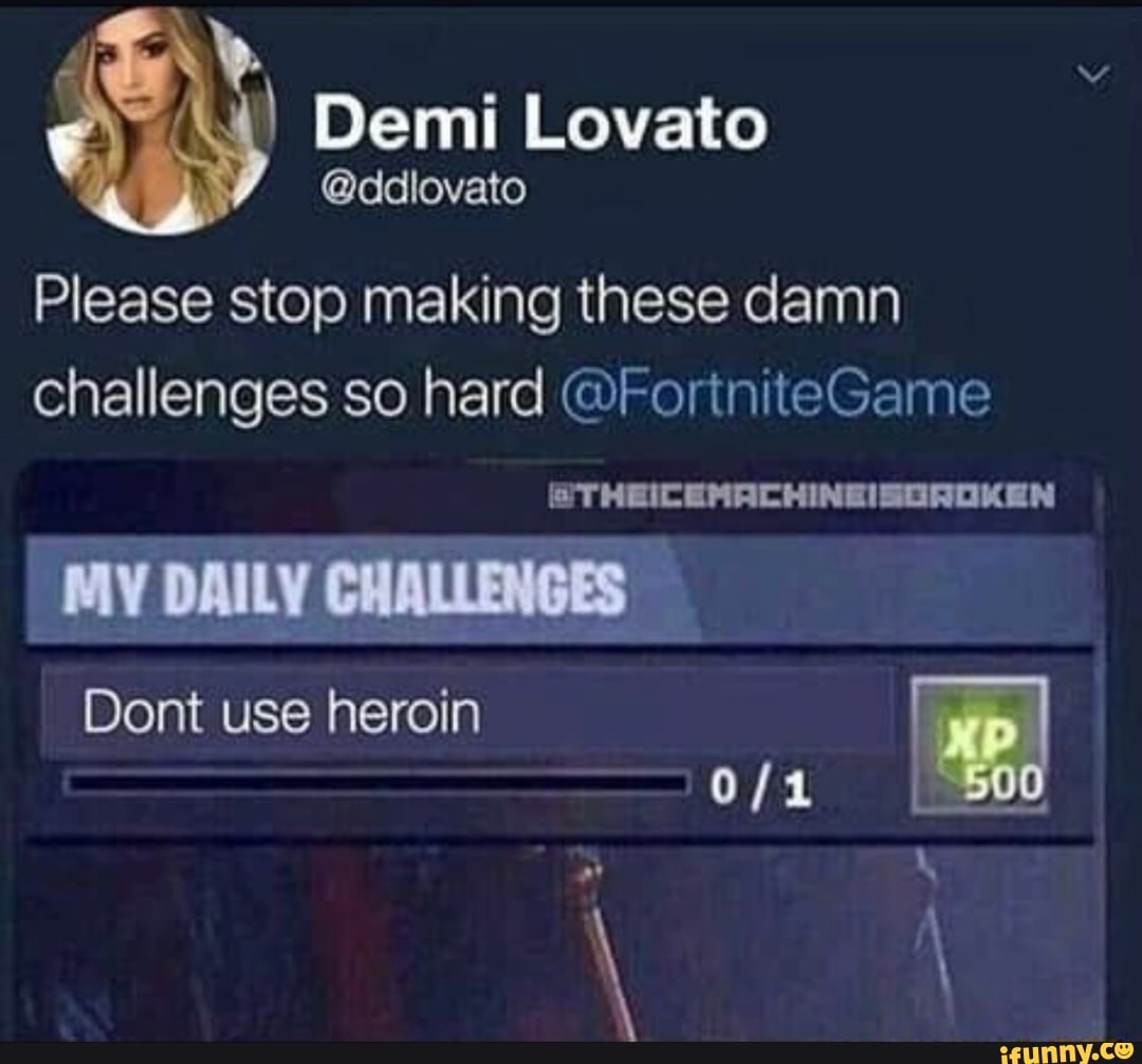 Demi
@ddlovato
Please stop making these damn
challenges so hard @FortniteGame
@THEICEMACHINEISOROKEN
500
Dont use heroin