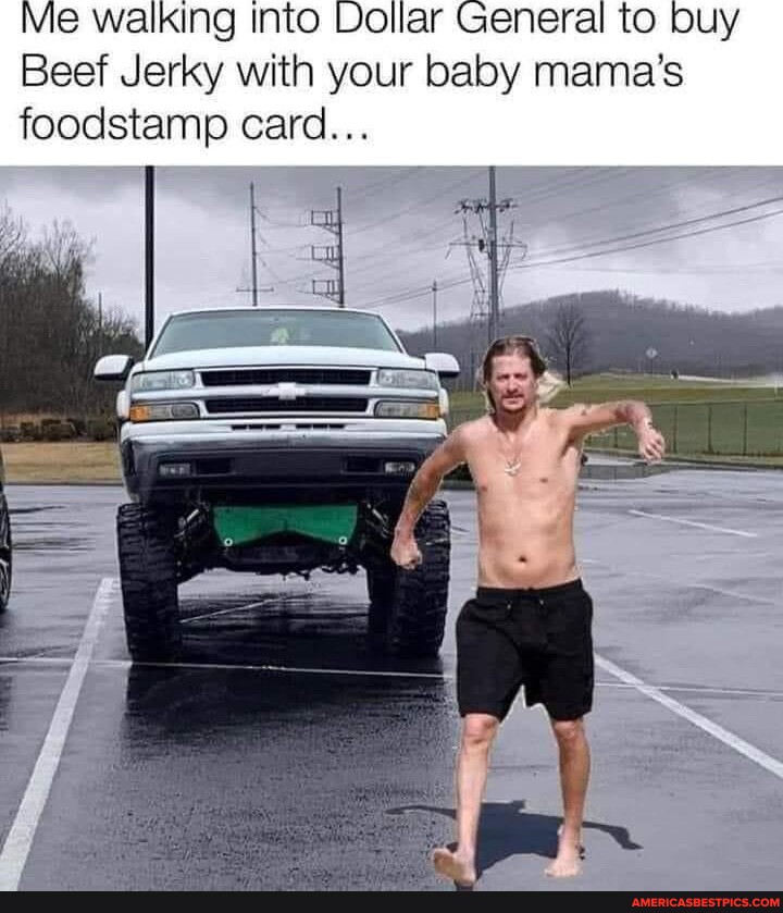 Me walking into Dollar General to buy Beef Jerky with your baby mama's