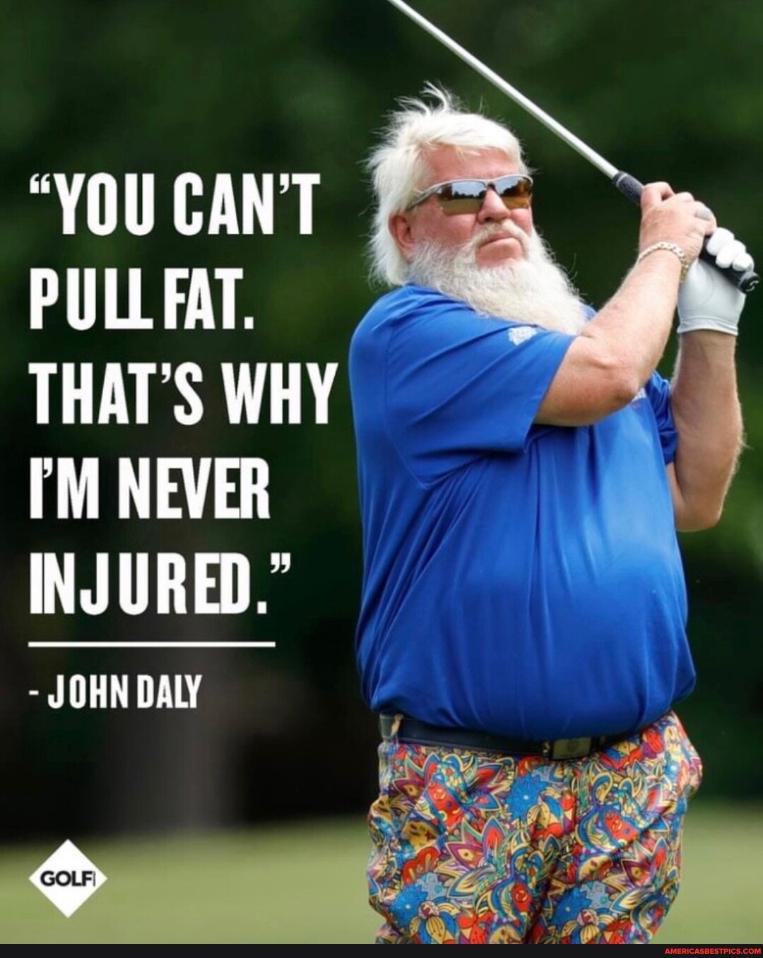 "YOU CANT PULL FAT. THAT'S WHY FM NEVER INJURED." JOHN DALY America