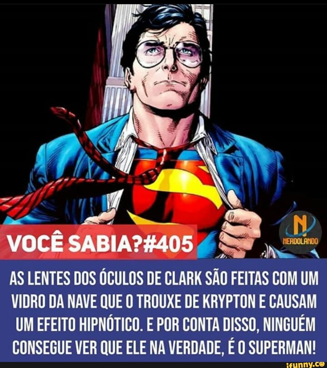 VOCÊ
AS LENTES DOS ÓCULOS DE CLARK SÃO FEITAS COM UM VIDRO DA NAVE QUE O TROUXE DE KRYPTON E CAUSAM UM EFEITO HIPNÓTICO. E POR CONTA DISSO, NINGUÉM CONSEGUE VER QUE ELE NA VERDADE, É SUPERA!