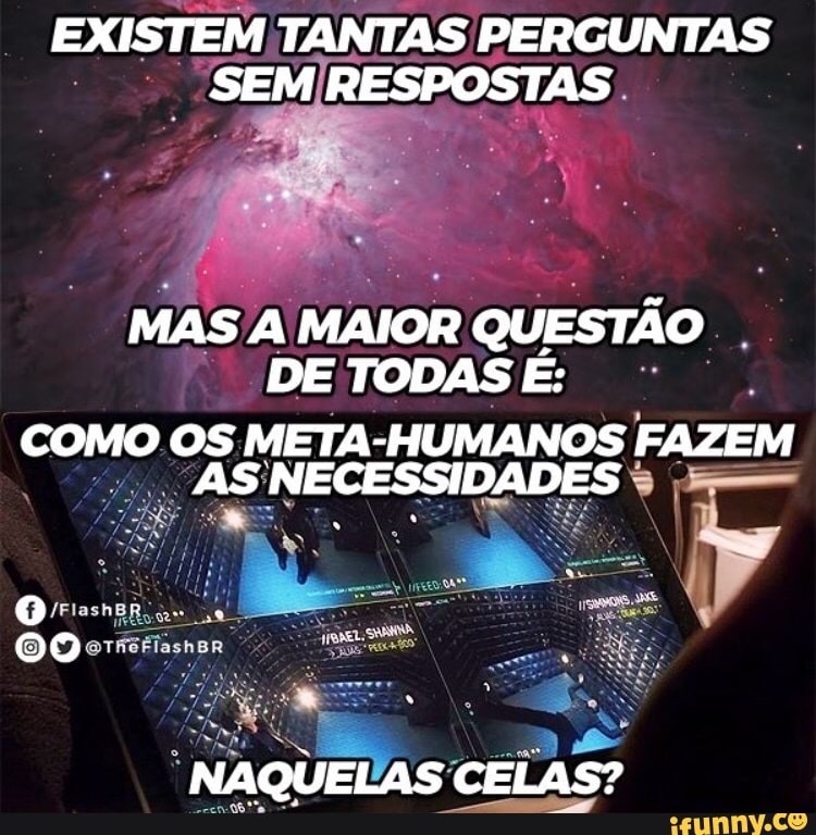 EXISTEM TANTAS PERGUNTAS
MAS A MAIOR QUESTÃO
con OS META-HUMANOS FAZEM
AS: NECESSIDADES