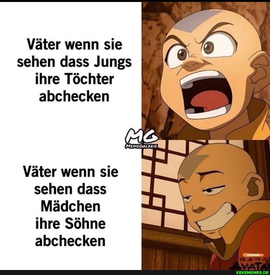 Väter wenn sie sehen dass Jungs ihre Töchter abchecken
Väter wenn sie sehen dass
Mädchen ihre Söhne abchecken
