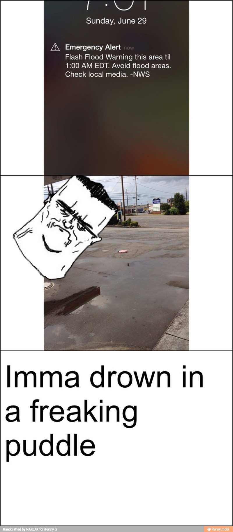 /N Emergen
Flash Flo:
ing this area =
e
id flood a
Check local media. -NWS
Imma drown in
a freaking
puddle