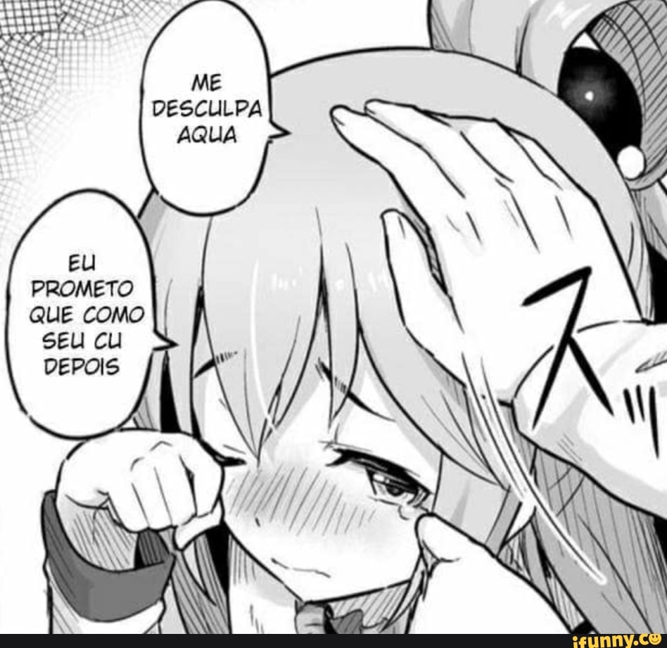 ME DESCULPA AQUA gu
PROMETO QUE como II SEU CU )
DEPOIS No d
