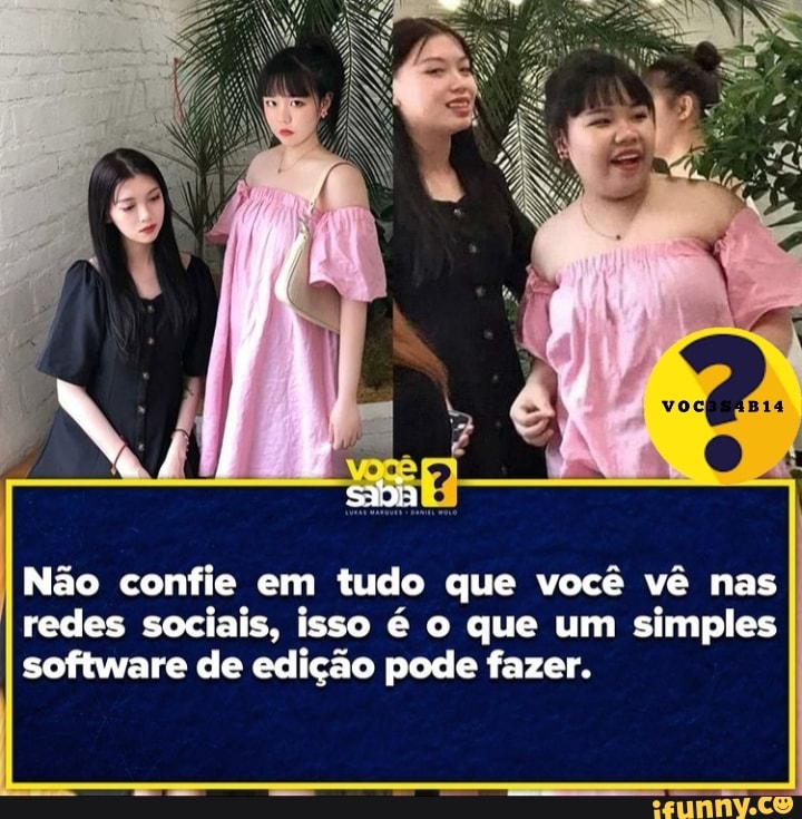 I Não confie em tudo que você vê nas
I redes sociais, isso é o que um simples software de edição pode fazer.