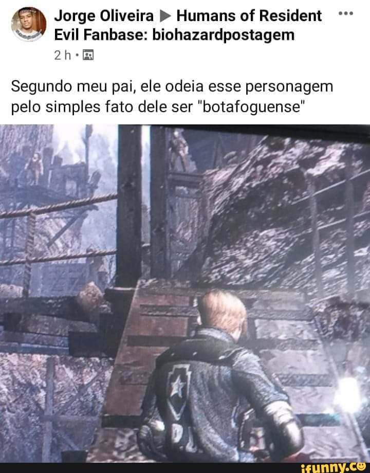 Jorge Oliveira Humans of Resident
Evil Fanbase: biohazardpostagem
Segundo meu pai, ele odeia esse personagem pelo simples fato dele ser "botafoguense"