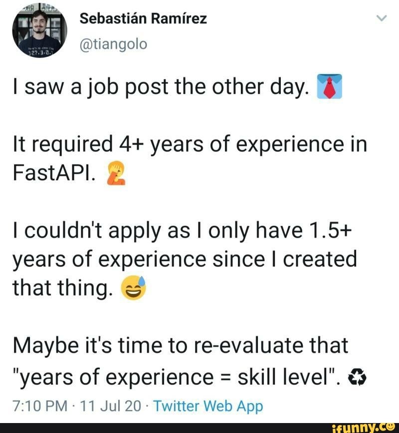 I saw a job post the other day. E
It required 4+ years of experience in
I couldn't apply as I only have 1.5+
years of experience since I created
that thing. Maybe it's time to re-evaluate that
"years of experience =
Twitter Web App