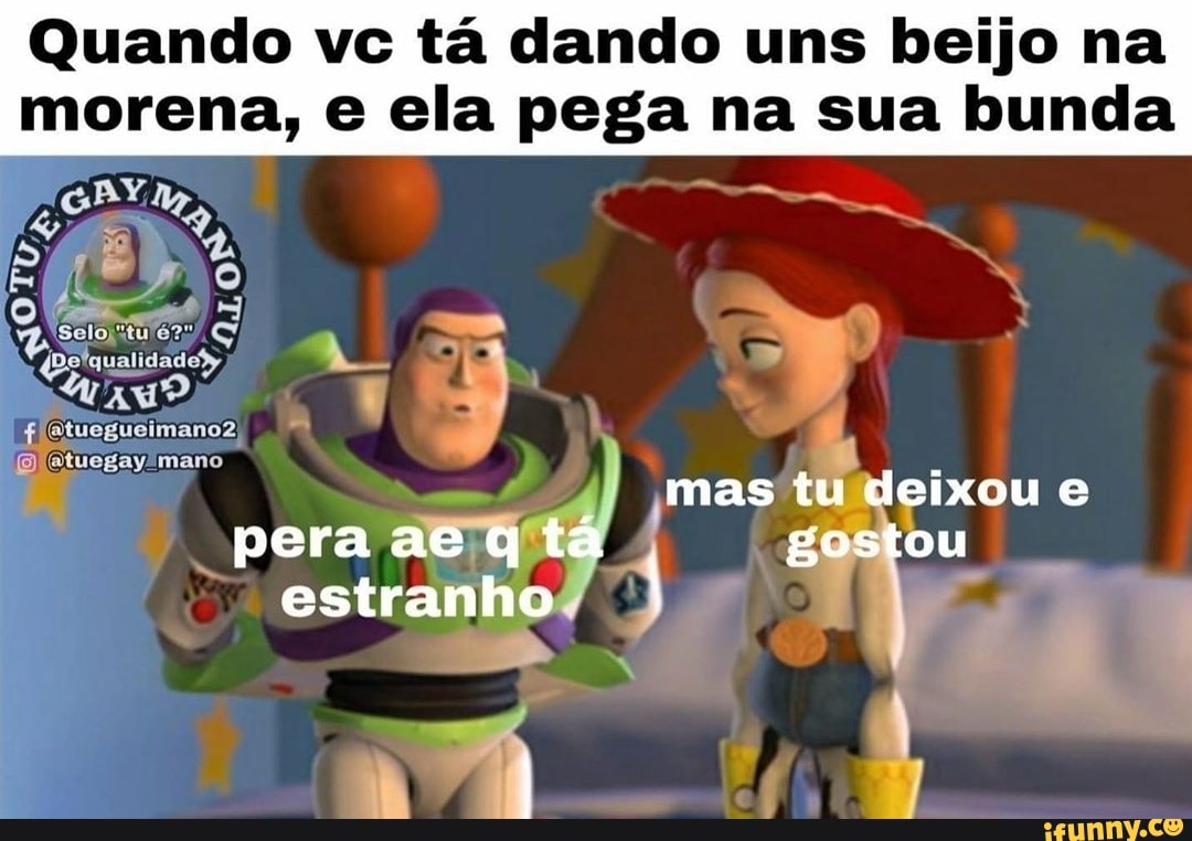Quando vc tá dando uns beijo na
morena, e ela pega I na sua bunda