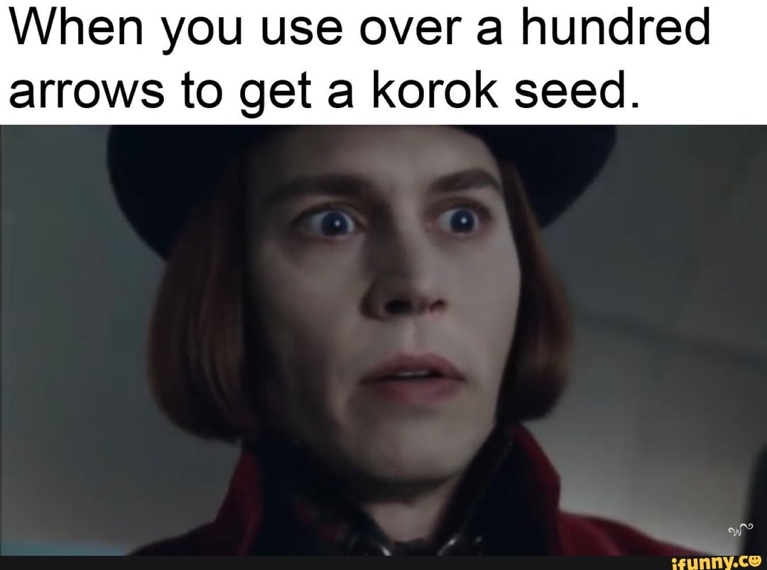 When you use over a hundred arrows to get a korok seed. 