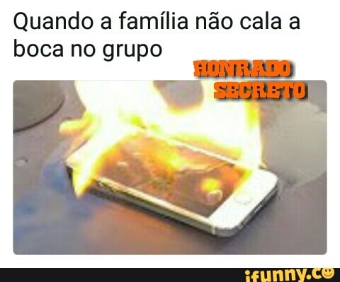 Quando a família não cala a
boca no grupo