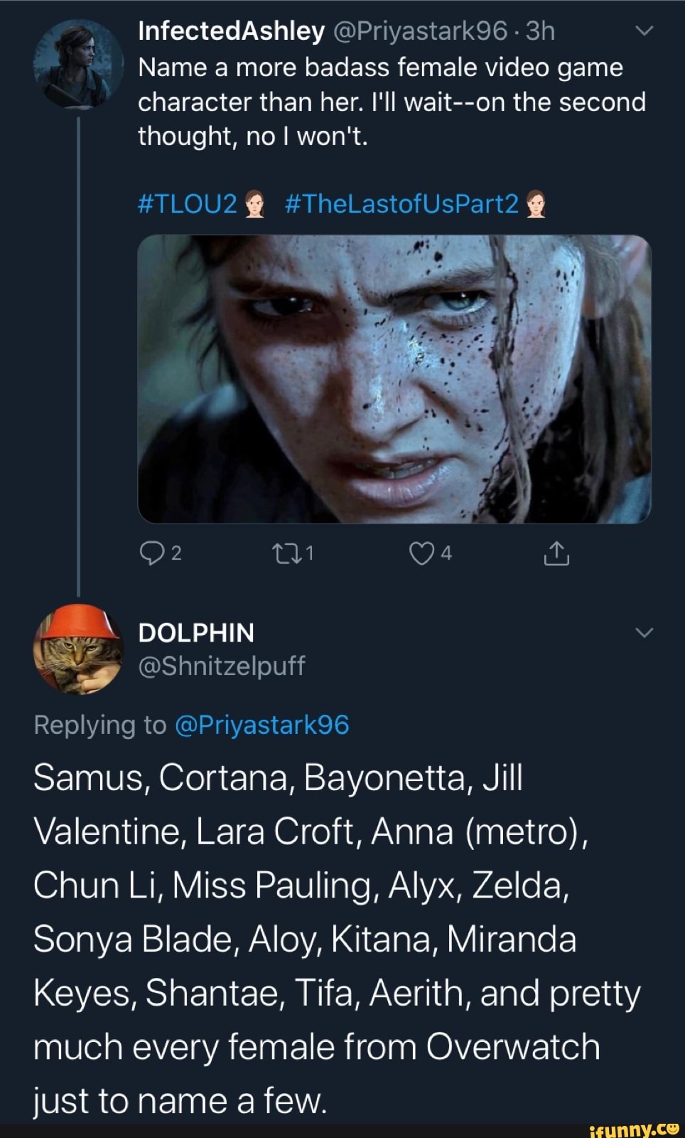 Name a more badass female video game
character than her. I'll wait--on the second
thought, no I won't.
Samus, Cortana, Bayonetta, Jill
Valentine, Lara Croft, Anna (metro),
Chun Li, Miss Pauling, Alyx, Zelda,
Sonya Blade, Aloy, Kitana, Miranda
Keyes, Shantae, Tifa, Aerith, and pretty
much every female from Overwatch
just to name a few.