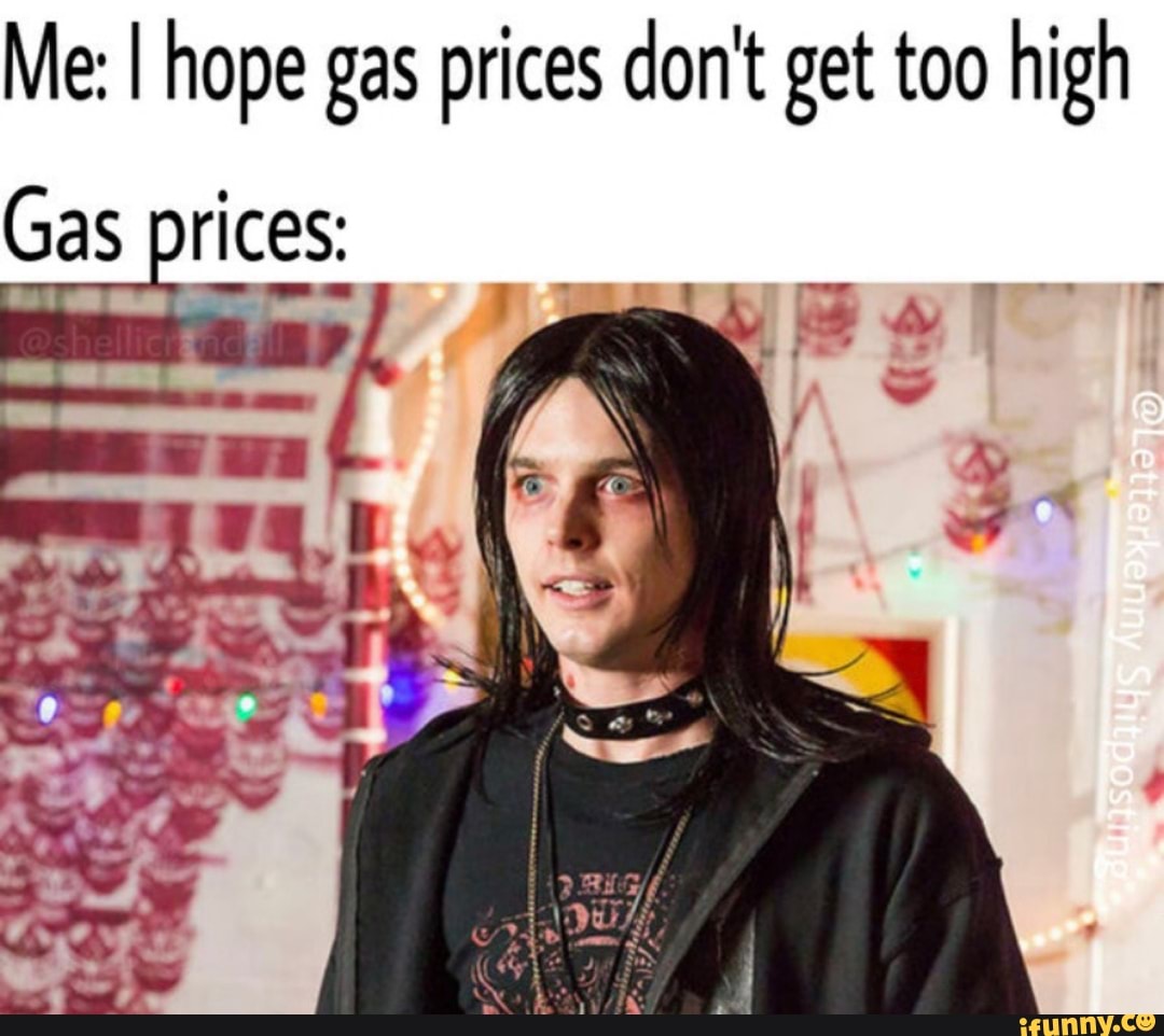 Me: I hope gas prices don't get too high
BL
Gas prices:
va