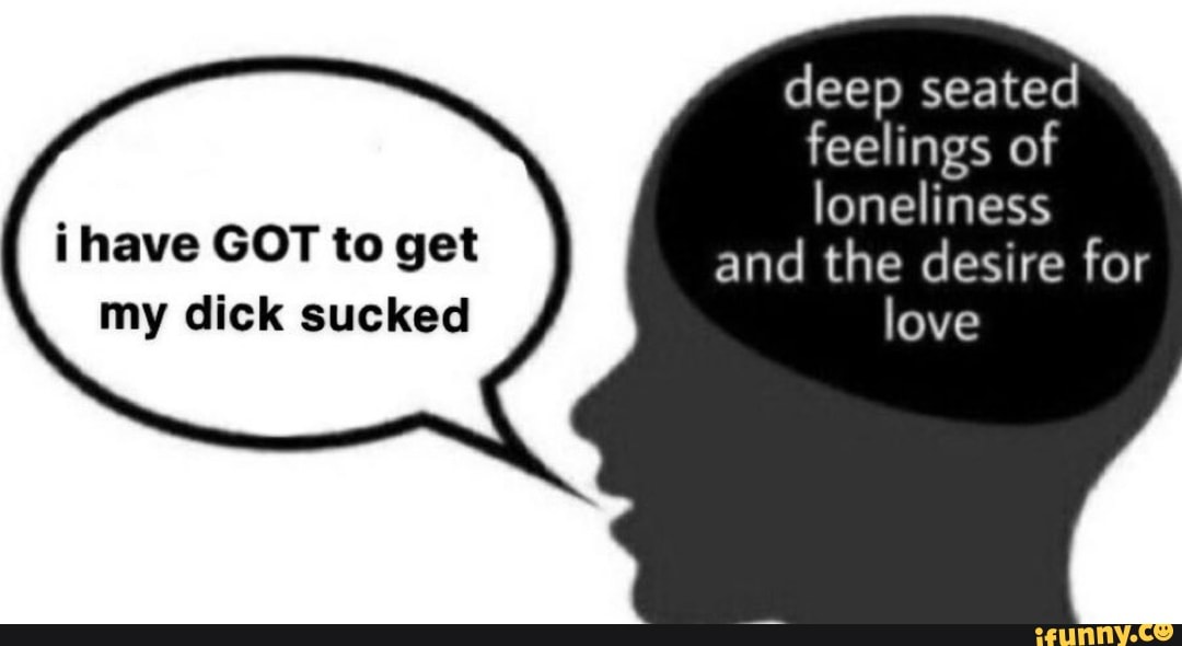 Deep seated feelings of loneliness have GOT to get I and the desire for ...