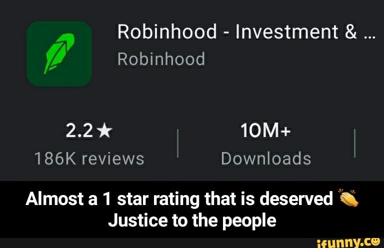 Robinhood - Investment &
4)
Robinhood
2.2*
"OM-+
186K reviews Downloads
Almost star rating that is deserved &
Justice to the people - Almost a 1 star rating that is deserved π Justice to the people