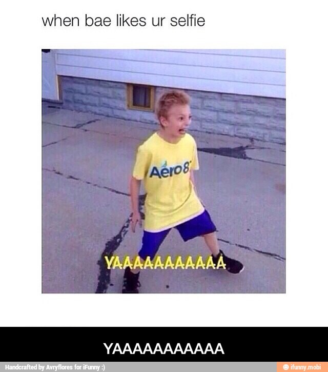 when bae likes ur selfie - YAAAAAAAAAAA