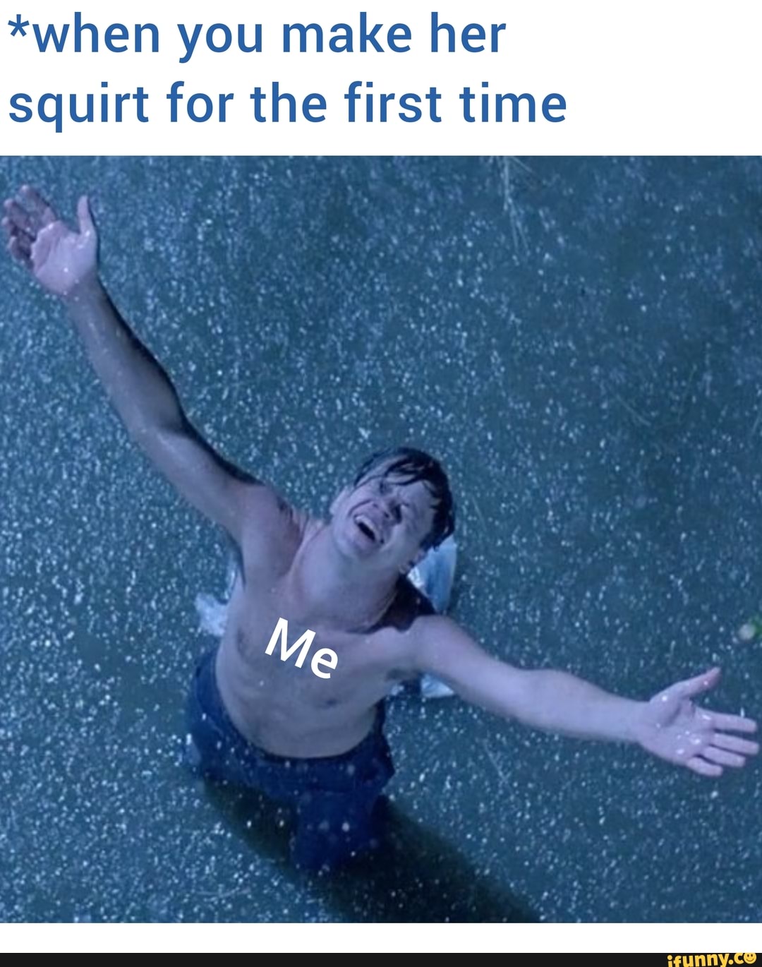 Make her squirt memes - when you make her squirt for the first time Me