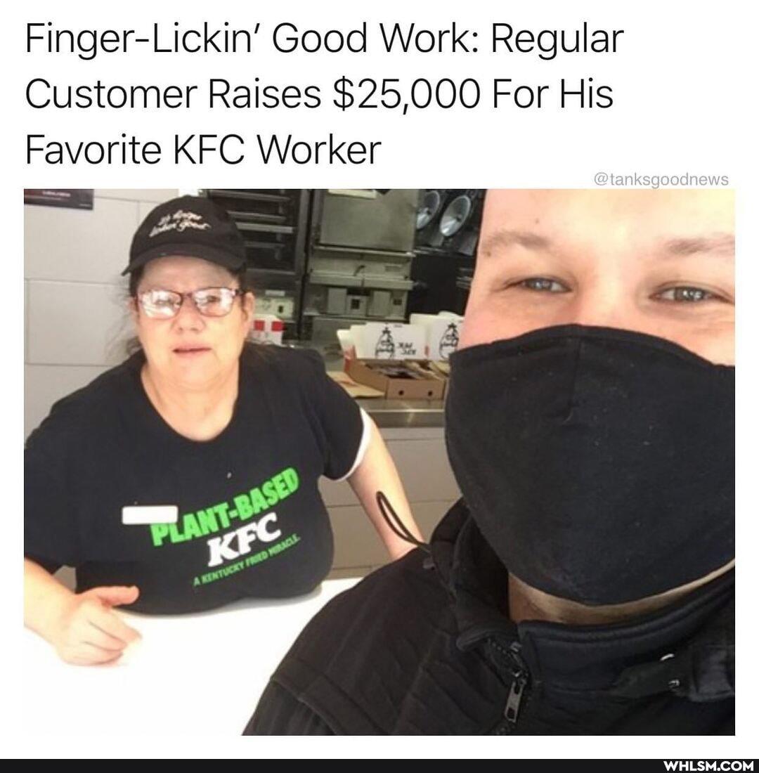 Finger-Lickin' Good Work: Regular
Customer Raises $25,000 For His
Favorite KFC Worker
@tanksgoodnews