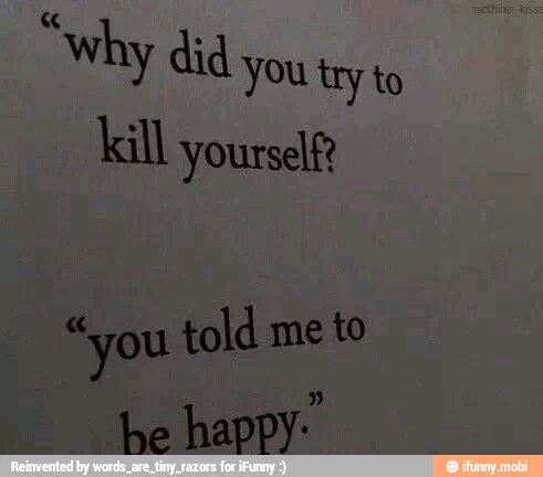 why did
you try to
kill yourself
"you told me to
he happy: