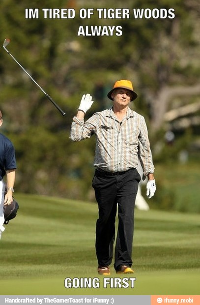 IM TIRED
OF TIGER WOODS
ALWAYS a