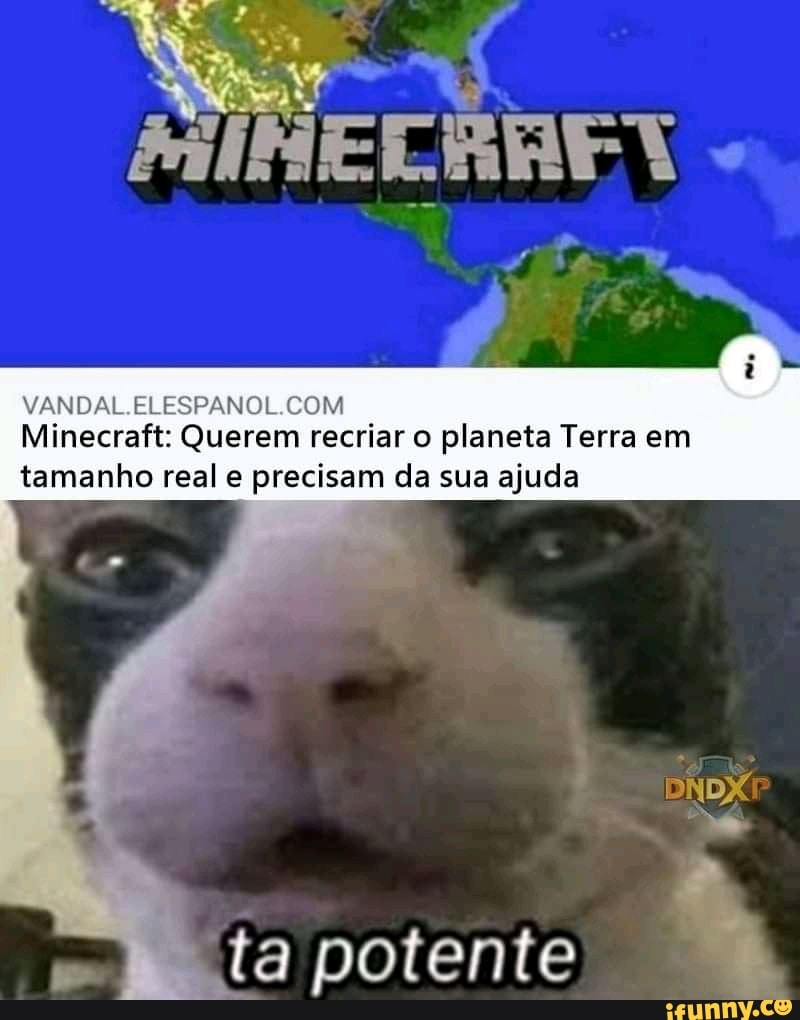 Minecraft: Querem recriar o planeta Terra em tamanho real e precisam da sua ajuda
ta potente