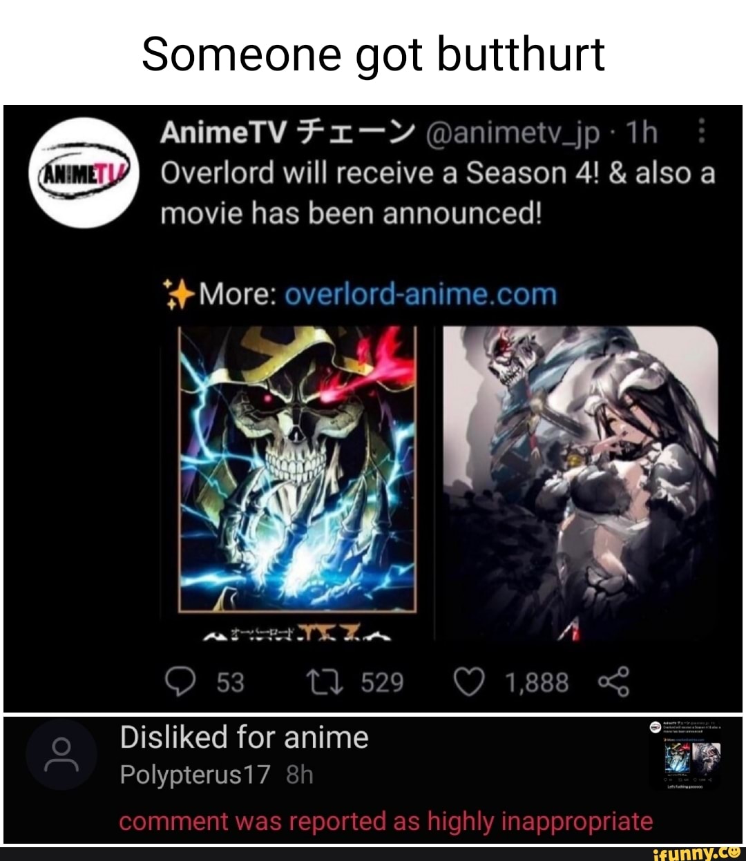 Someone got butthurt
AnimeTV @animetv_jp:
Overlord will receive a Season 4! & also a movie has been announced!
More:
Disliked for anime
Polypterus17
53 529 1,888
comment was reported as highly inappropriate