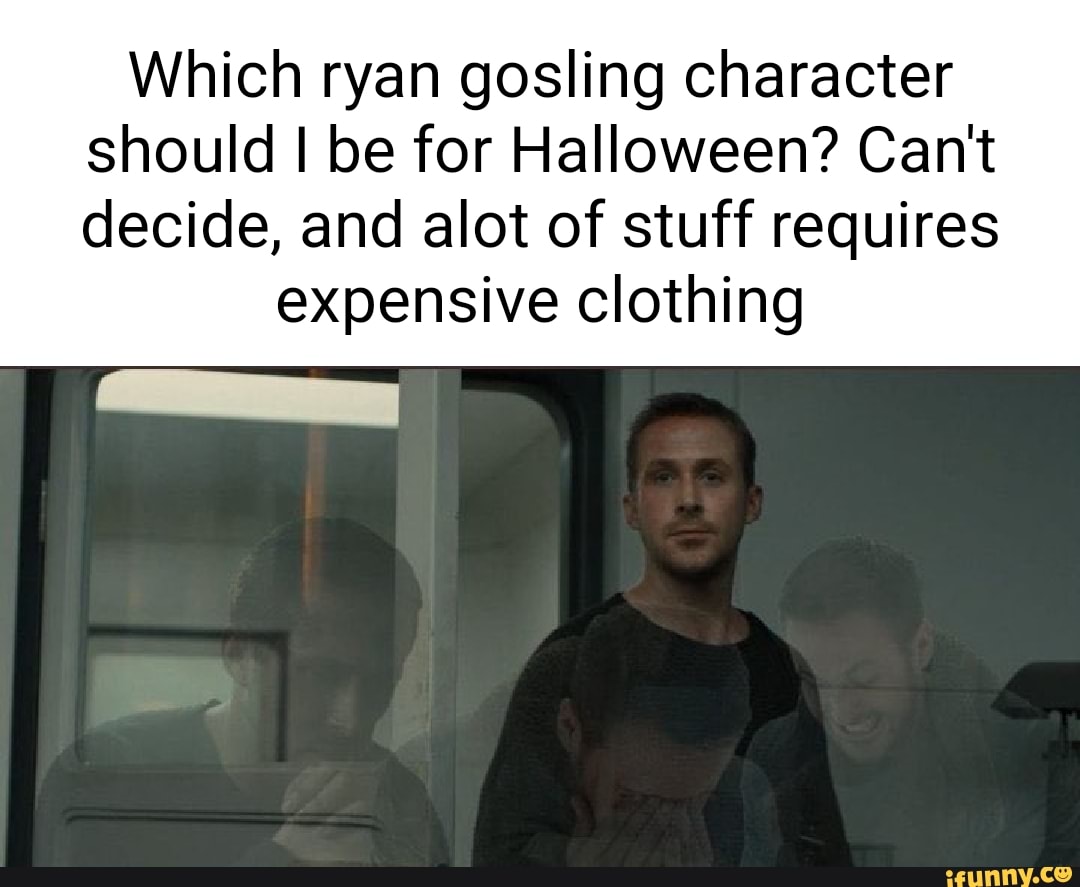 Which ryan gosling character should I be for Halloween? Can't decide