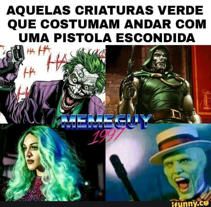 AQUELAS CRIATURAS VERDE
QUE COSTUMAM ANDAR COM
