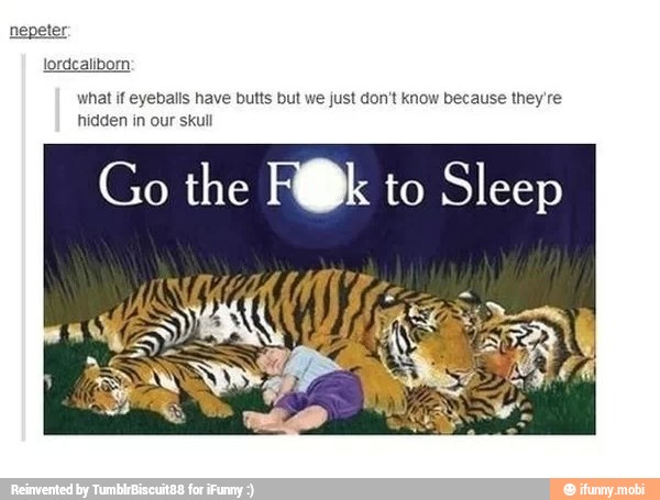 lordealiborn:
what if eyeballs have butts but we just don't know because they're