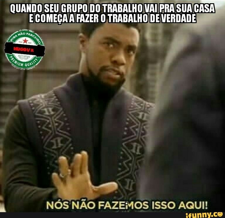 'QUAND y ee 0 DO TRABALHO VAIIPRA SUA CASA!
1 NÓS NÃO FAZEMOS ISSO AQUI!