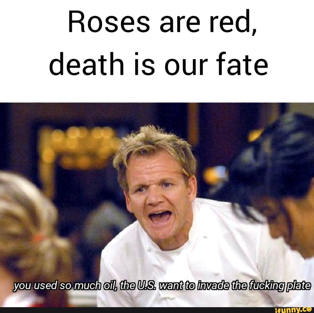 Roses are red, death is our fate iFunny