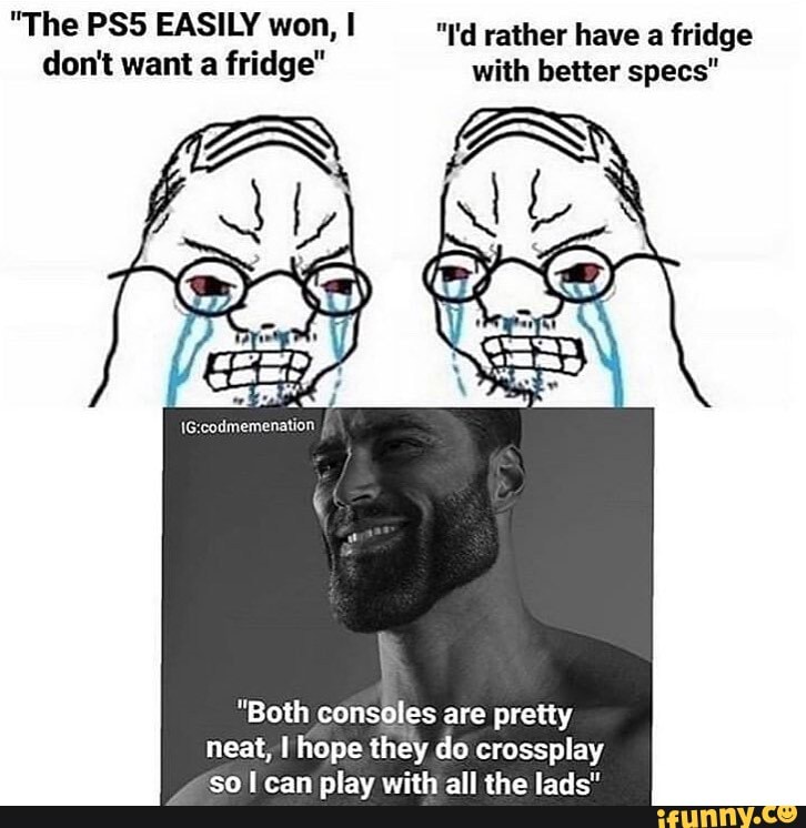 "The EASILY won, "I'd rather have a fridge don't want a fridge" with better specs"
"Both consoles are pretty neat, hope they do crossplay