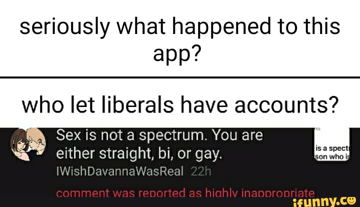 Seriously What Happened To This App Who Let Liberals Have Accounts Ma