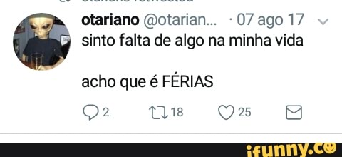sinto falta de algo na minha vida
acho que é FÉRIAS