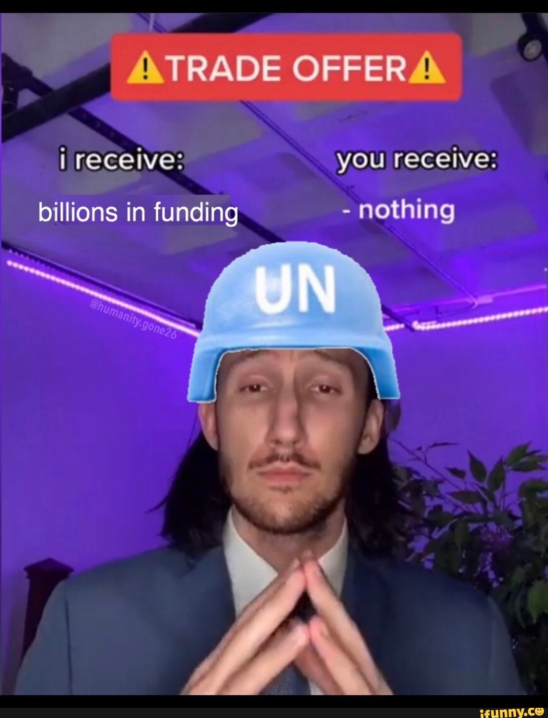 TRADE OFFER
I receive?
billions in funding
you receive:
- nothing
UN