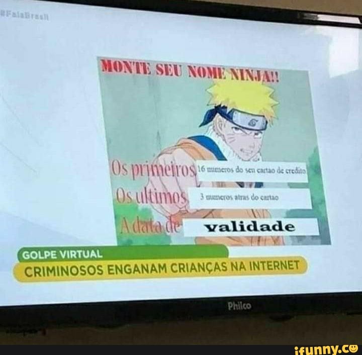MONTE SEU NOME NINTA
Os primeiros
Os ultimos
validade
CRIMINOSOS ENGANAM CRIANÇAS NA INTERNET