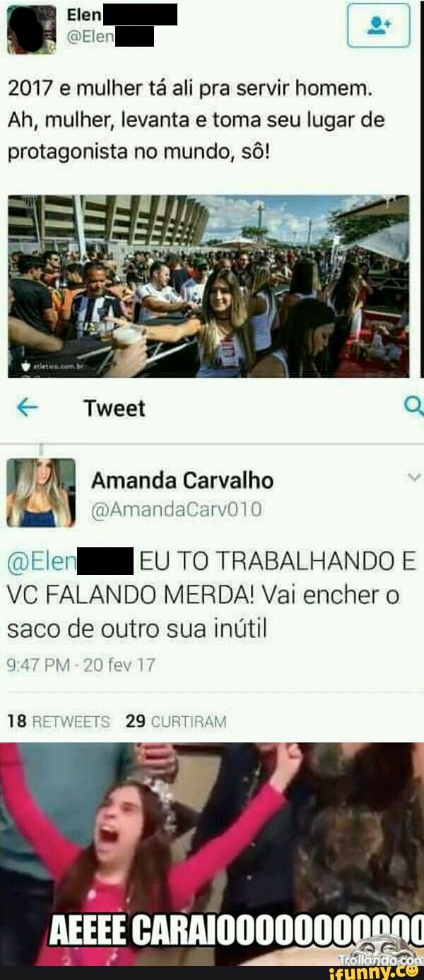 2017 e mulher ta ali pra servir homem.
Ah, mulher, levanta e toma seu lugar de
protagonista no mundo, sô!
(o Elen EU TO TRABALHANDO E
VC FALANDO MERDA! Vai encher o
saco de outro sua inútil