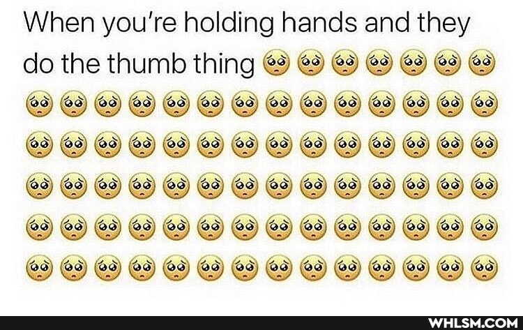 When you're holding hands and they do the thumb thing @9 @9