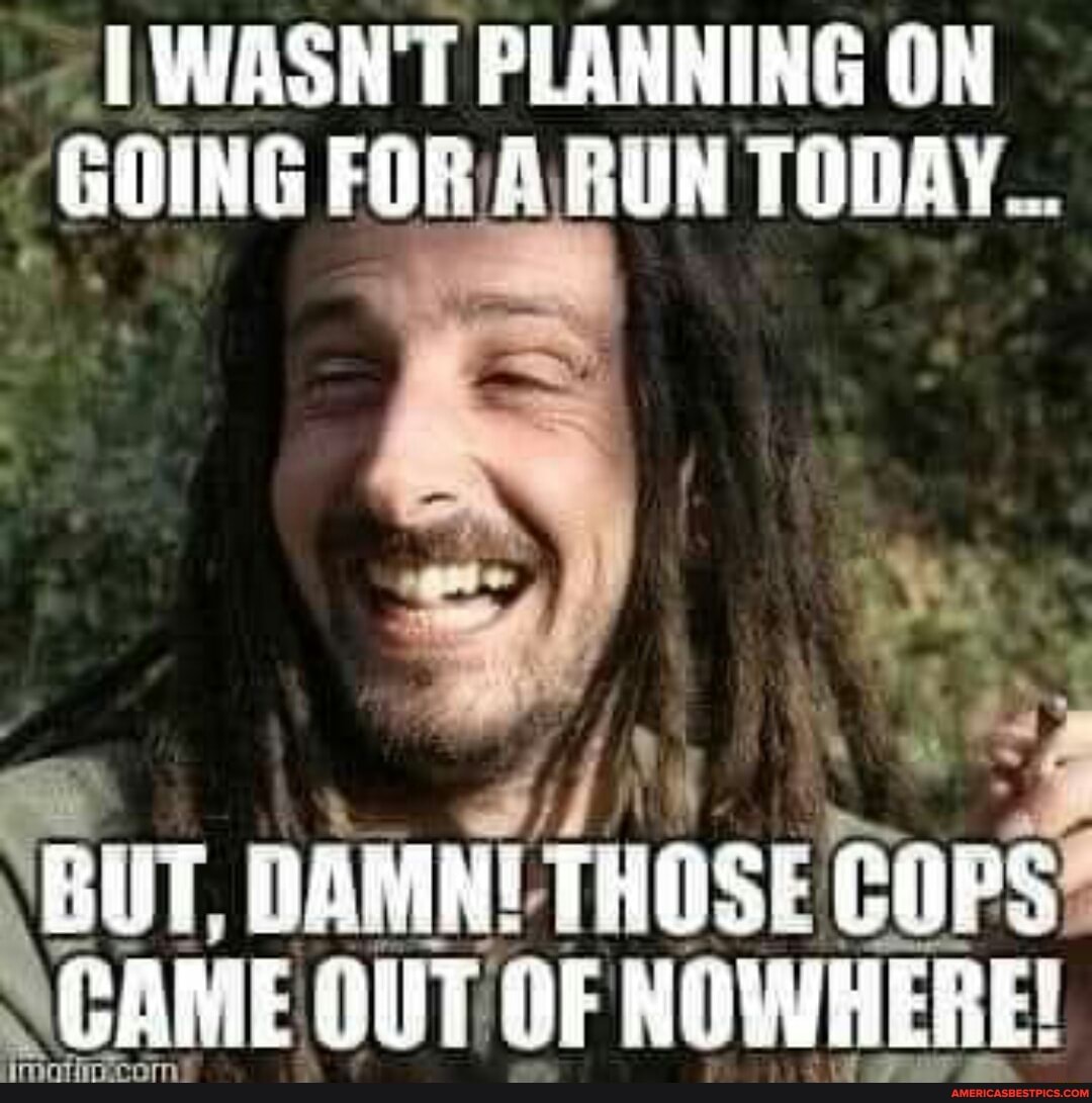 WASN'T PLANNING ON
-GOING TODAY...
CAME OUT THOSE coPs
CAME OUT OF NOWHERE!