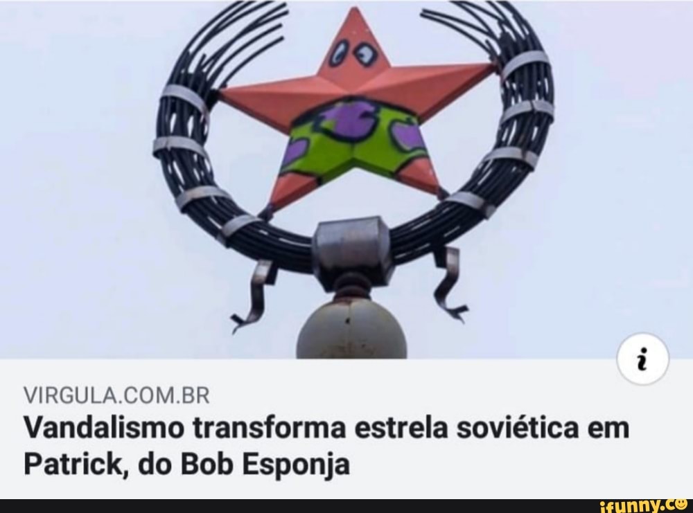 VIRGULA COM BR Vandalismo transforma estrela soviética em
Patrick, do Bob Esponja