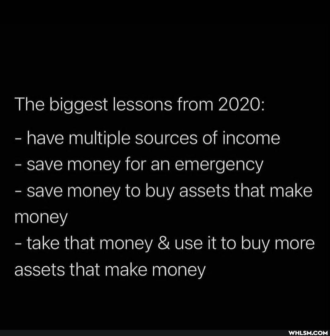 The biggest lessons from 2020:
- have multiple sources of income
- save money for an emergency
- save money to buy assets that make money
- take that money & use it to buy more assets that make money