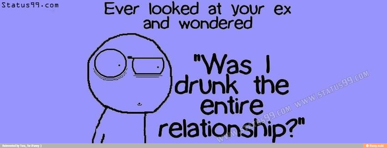 Status44.com Ever looked at your ex
and wondered
drunk the
entire
relationship?"