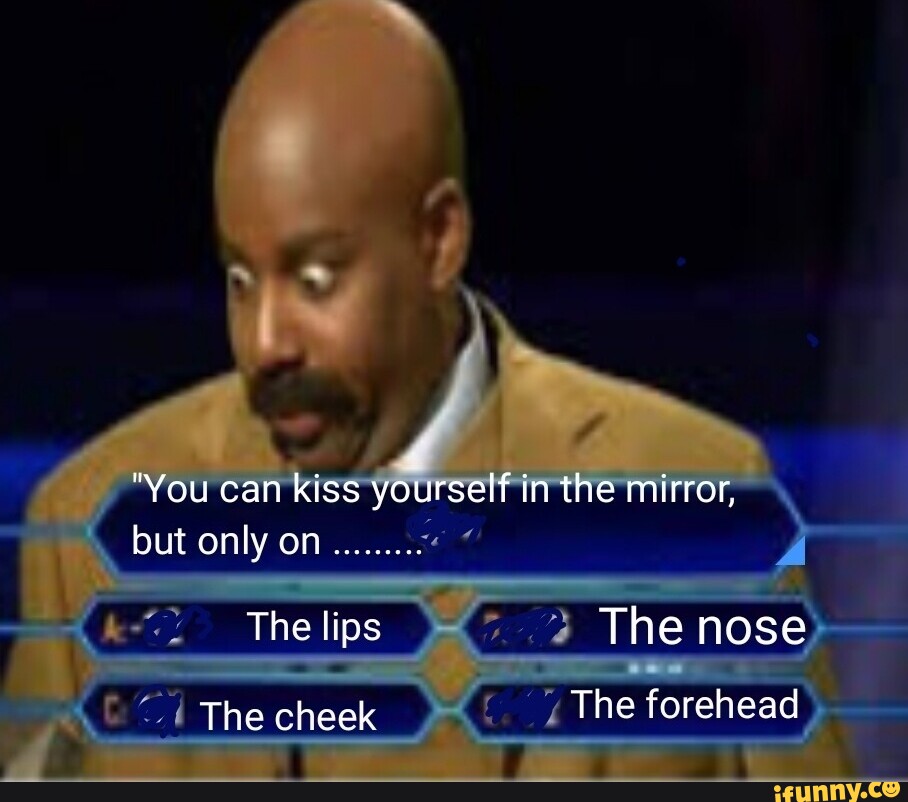 You Can Kiss Yourself In The Mirror But Only On The Lips The Nose The Cheek The Forehead Ifunny 4793