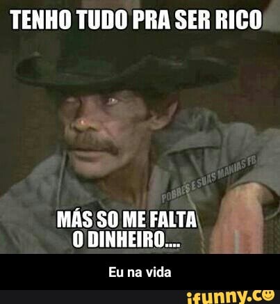 TENHO TUDO PRA SER RICO
MAS'SO
Eu na vida - Eu na vida