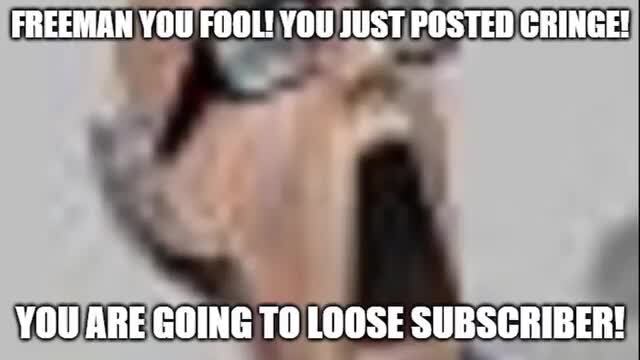 Freeman You Fool You Just Posted Cringe