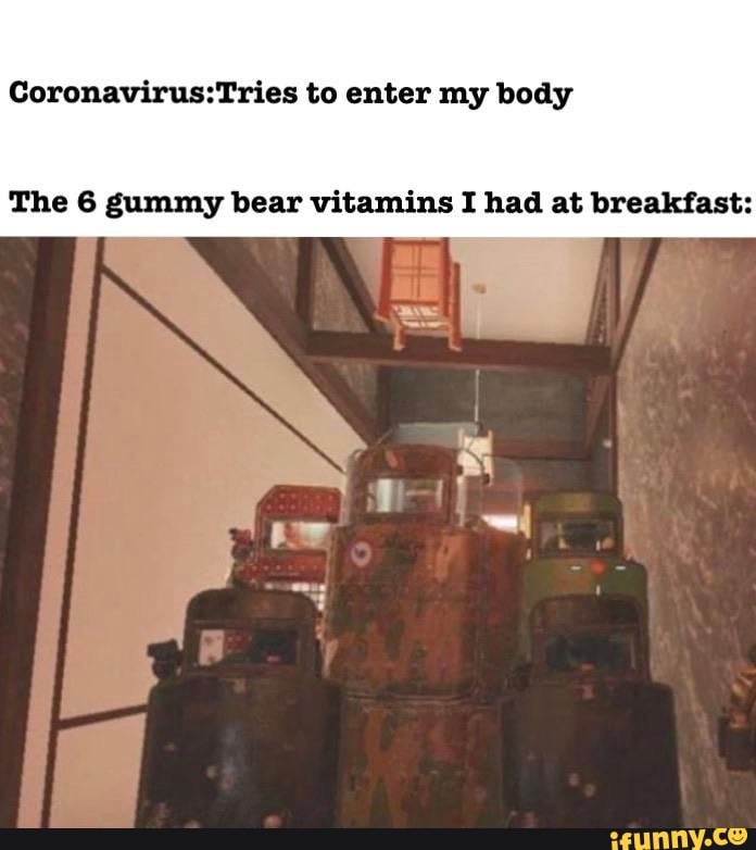 Coronavirus:Tries to enter my body
The 6 gummy bear vitamins I had at breakfast: