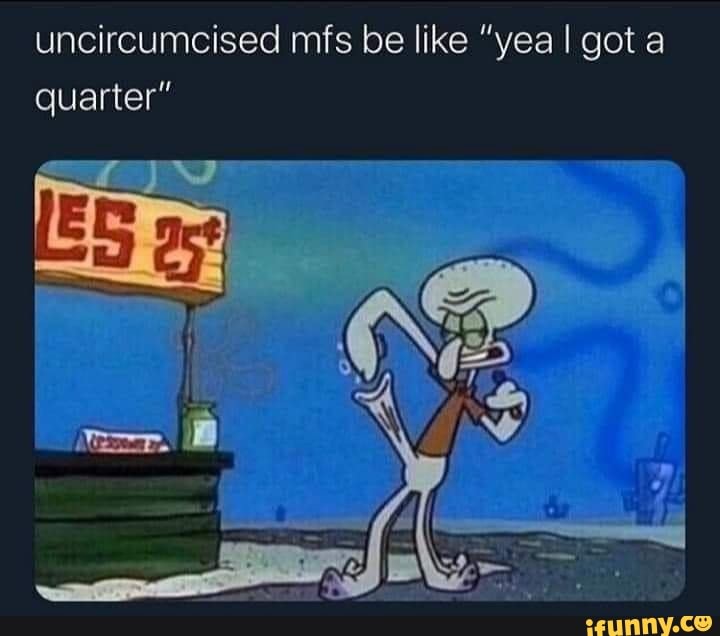 Uncircumcised memes. Best Collection of funny Uncircumcised pictures on iFunny