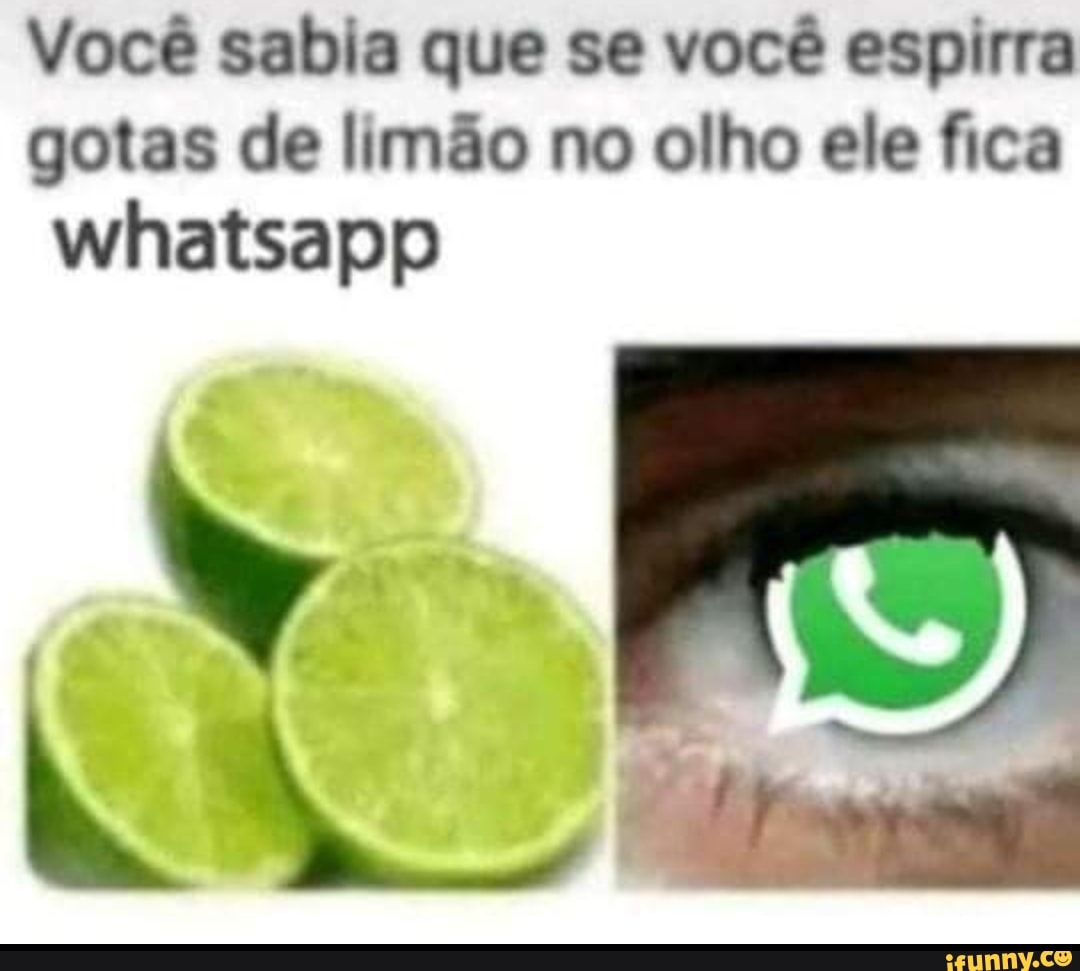 Você sabia que se você espirra gotas de limão no olho ele fica whatsapp