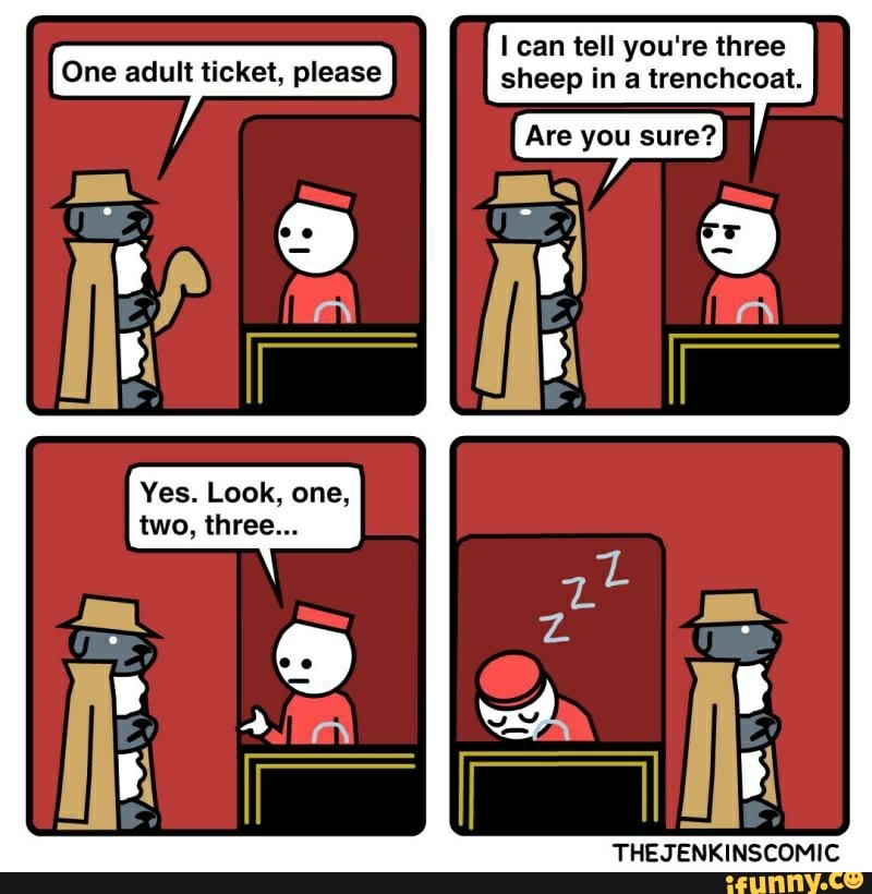 Ican tell you're three
One adult ticket, please sheep in a trenchcoat.
