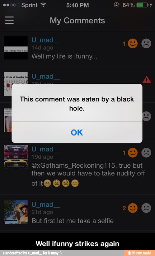 = My Comments
This comment was eaten by a black
hole.
Well ifunny strikes again - Well ifunny strikes again
