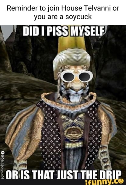 Reminder to join House Telvanni or you are a soycuck DID PISS MYSELF ...